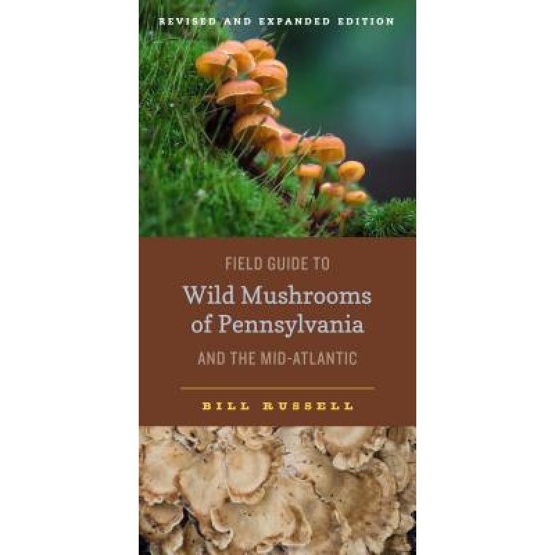 Field Guide to Wild Mushrooms of Pennsylvania and the Mid-Atlantic: Revised and Expanded Edition, Bill Russell (Author)