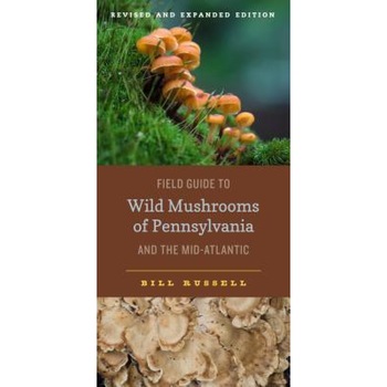 Field Guide to Wild Mushrooms of Pennsylvania and the Mid-Atlantic: Revised and Expanded Edition, Bill Russell (Author) Field Guide to Wild Mushrooms of Pennsylvania and the Mid-Atlantic: Revised and Expanded Edition, Bill Russell (Author)