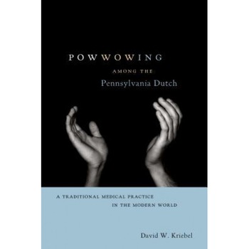 Powwowing Among the Pennsylvania Dutch: A Traditional Medical Practice in the Modern World, David W. Kriebel (Author) Powwowing Among the Pennsylvania Dutch: A Traditional Medical Practice in the Modern World, David W. Kriebel (Author)
