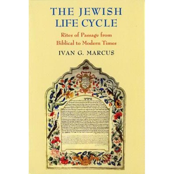 The Jewish Life Cycle: Rites of Passage from Biblical to Modern Times, Ivan G. Marcus (Author)