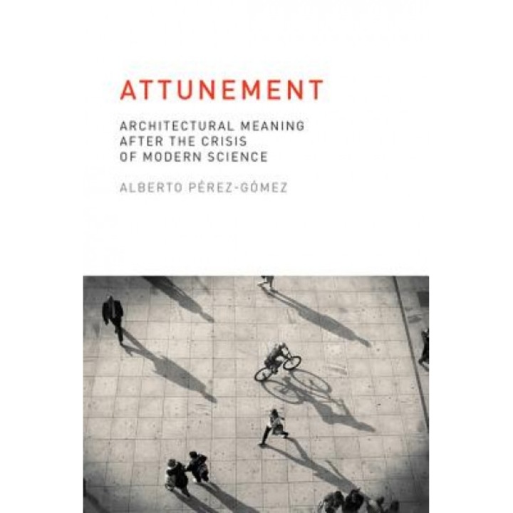 Attunement: Architectural Meaning After the Crisis of Modern Science, Alberto Paerez Gaomez (Author)