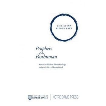 Prophets of the Posthuman: American Fiction, Biotechnology, and the Ethics of Personhood, Christina Bieber Lake (Author) Prophets of the Posthuman: American Fiction, Biotechnology, and the Ethics of Personhood, Christina Bieber Lake (Author)