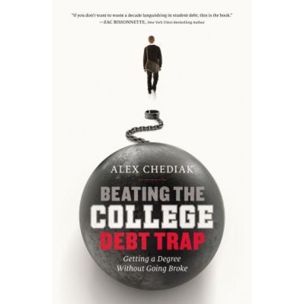 Beating the College Debt Trap: Getting a Degree Without Going Broke, Alex Chediak (Author)
