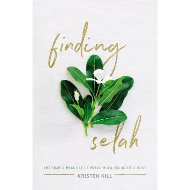 Finding Selah: The Simple Practice of Peace When You Need It Most, Kristen Kill (Author)