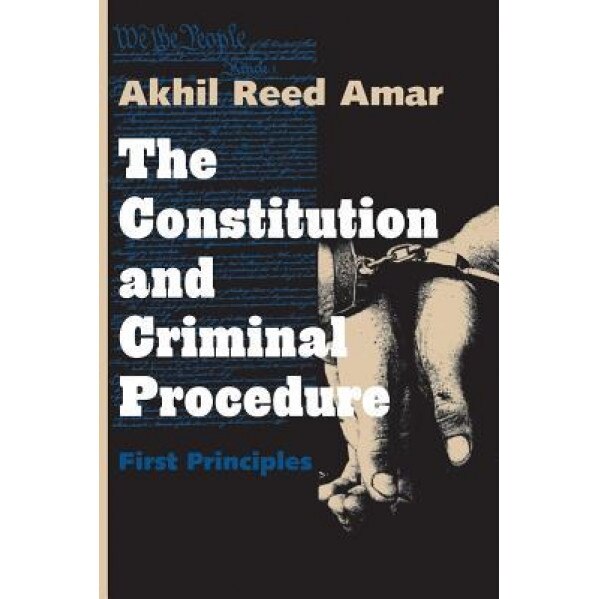 The Constitution and Criminal Procedure: First Principles, Akhil Reed Amar (Author)