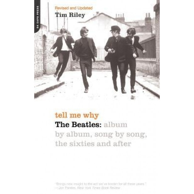 Tell Me Why: The Beatles: Album by Album, Song by Song, the Sixties and After, Tim Riley (Author)