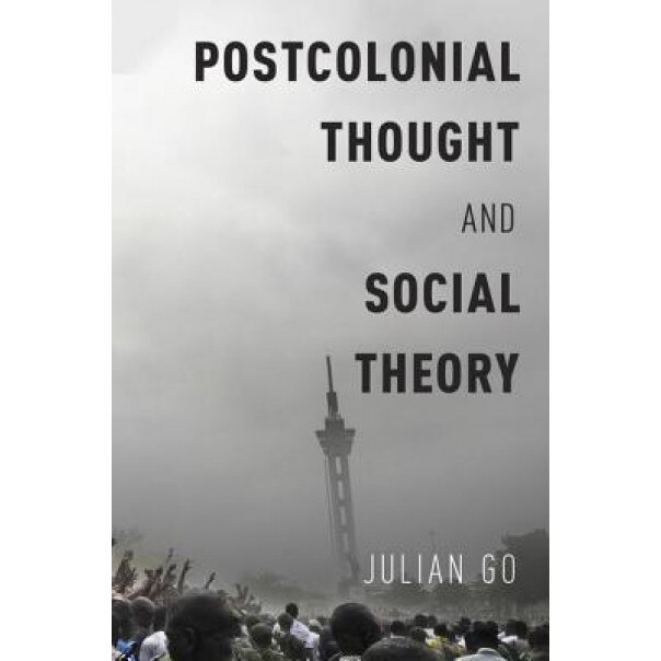 Postcolonial Thought and Social Theory, Julian Go (Author)