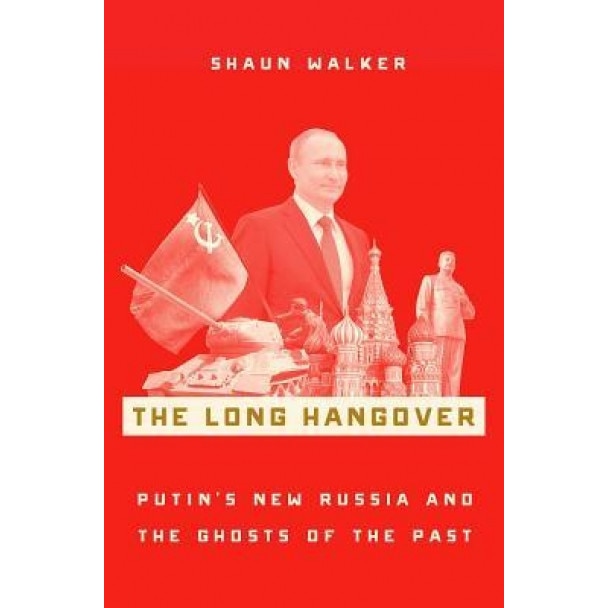 The Long Hangover: Putin's New Russia and the Ghosts of the Past, Shaun Walker (Author)