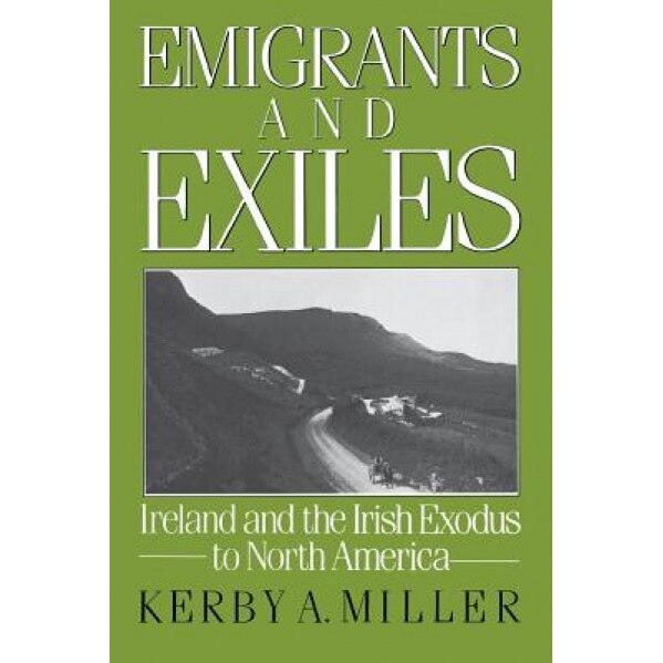 Emigrants and Exiles, Kerby A. Miller (Author)