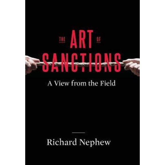 The Art of Sanctions: A View from the Field, Richard Nephew (Author)