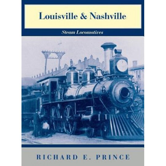 Louisville & Nashville Steam Locomotives, 1968 Revised Edition, Richard E. Prince (Author)