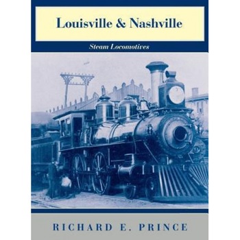 Louisville & Nashville Steam Locomotives, 1968 Revised Edition, Richard E. Prince (Author) Louisville & Nashville Steam Locomotives, 1968 Revised Edition, Richard E. Prince (Author)