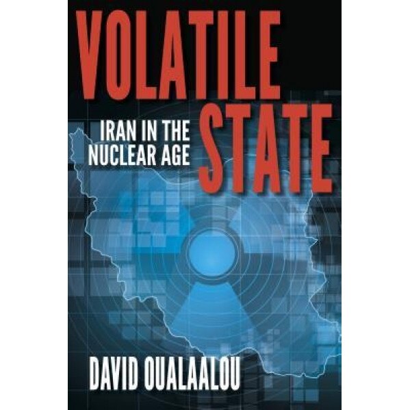Volatile State: Iran in the Nuclear Age, David Oualaalou (Author)