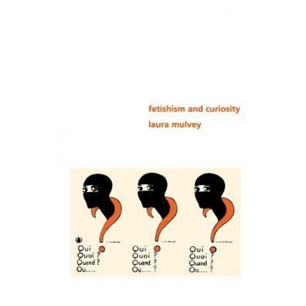 Fetishism and Curiosity, Laura Mulvey (Author)