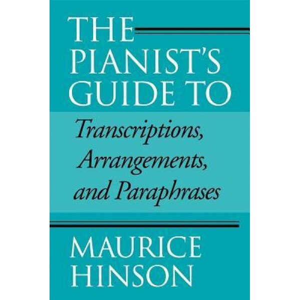 The Pianist's Guide to Transcriptions, Arrangements, Andparaphrases, Maurice Hinson (Author)