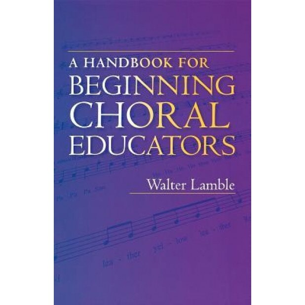 A Handbook for Beginning Choral Educators, Walter Lamble (Author)