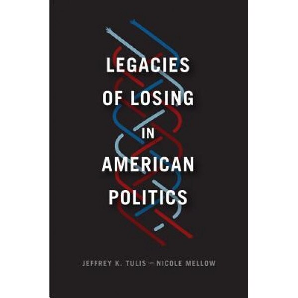 Legacies of Losing in American Politics, Jeffrey K. Tulis (Author)