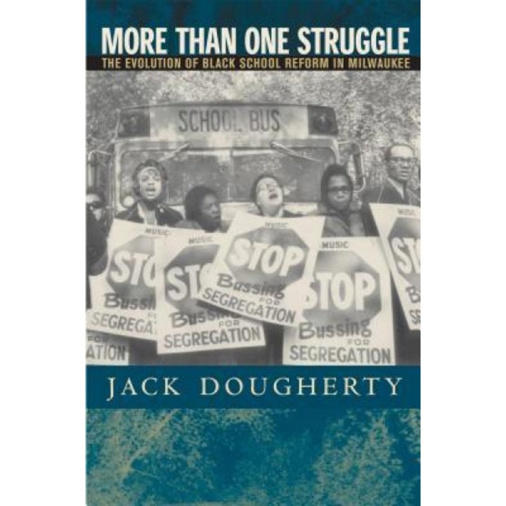 More Than One Struggle: The Evolution of Black School Reform in Milwaukee, Jack Dougherty (Author)