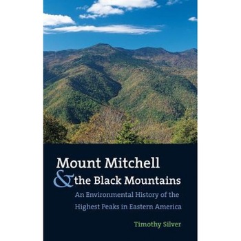 Mount Mitchell and the Black Mountains: An Environmental History of the Highest Peaks in Eastern America, Timothy Silver (Author) Mount Mitchell and the Black Mountains: An Environmental History of the Highest Peaks in Eastern America, Timothy Silver (Author)
