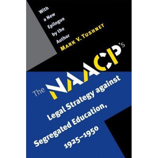 The NAACP's Legal Strategy Against Segregated Education, 1925-1950, Mark V. Tushnet (Author)
