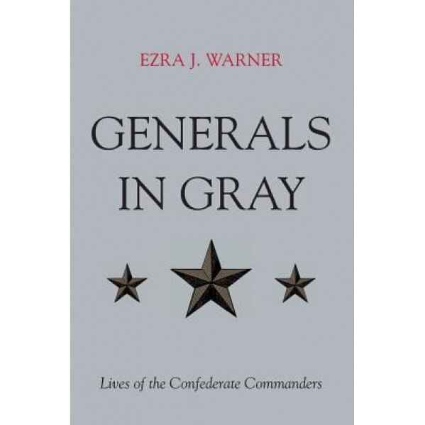 Generals in Gray: Lives of the Confederate Commanders, Ezra J. Warner (Author)