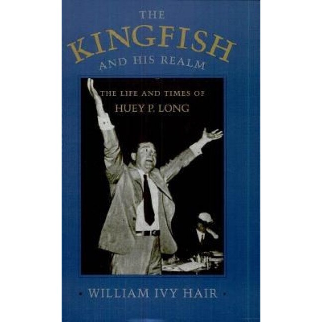The Kingfish and His Realm: The Life and Times of Huey P. Long, William Ivy Hair (Author)