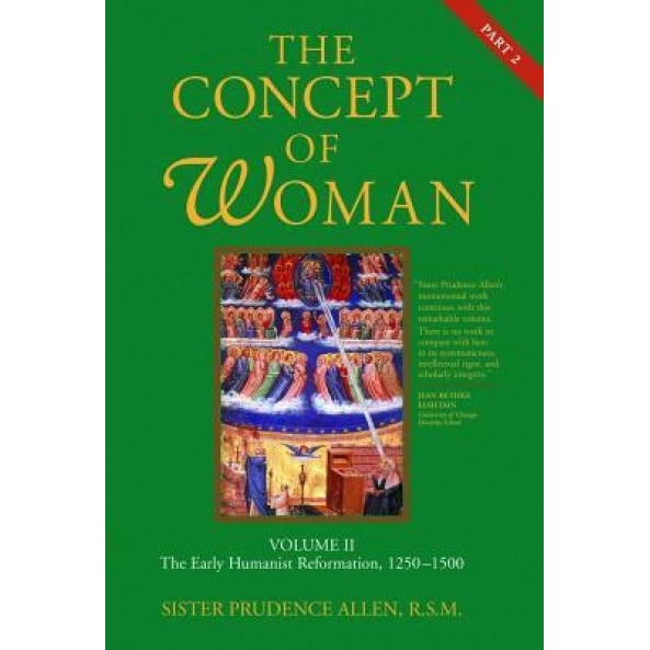 The Concept of Woman: The Early Humanist Reformation, 1250-1500, Part 2, Prudence Allen (Author)