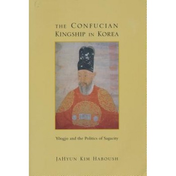 The Confucian Kingship in Korea: Y?ngjo and the Politics of Sagacity, JaHyun Kim Haboush (Author) The Confucian Kingship in Korea: Y?ngjo and the Politics of Sagacity, JaHyun Kim Haboush (Author)