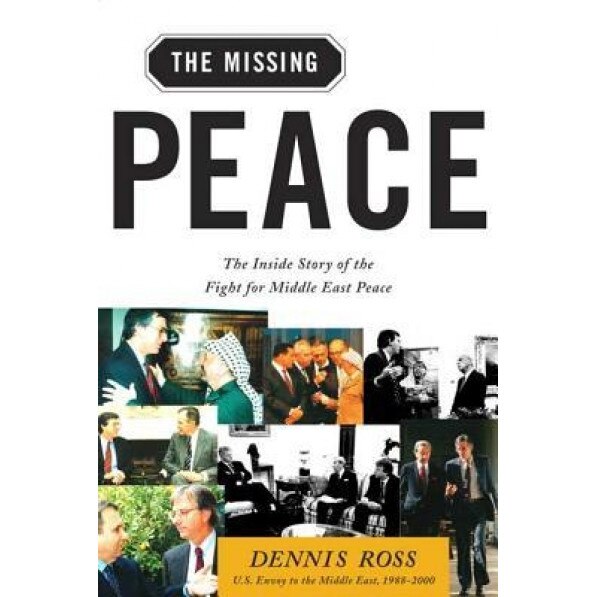 The Missing Peace: The Inside Story of the Fight for Middle East Peace, Dennis Ross (Author)