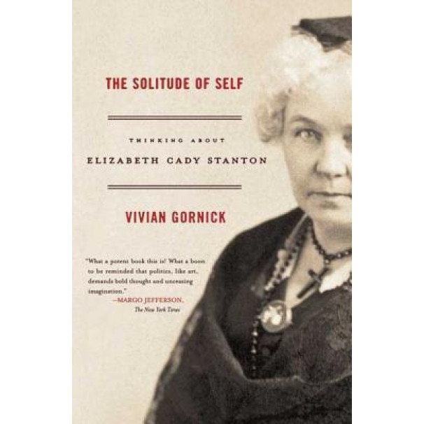 The Solitude of Self: Thinking about Elizabeth Cady Stanton, Vivian Gornick (Author)