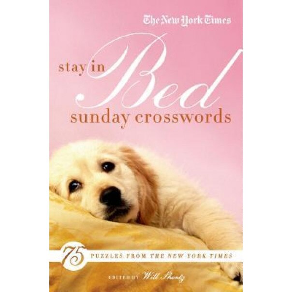 The New York Times Stay in Bed Sunday Crosswords: 75 Puzzles from the Pages of the New York Times,