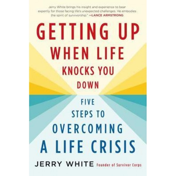 Getting Up When Life Knocks You Down: Five Steps to Overcoming a Life Crisis, Jerry White