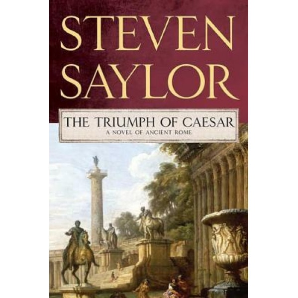 The Triumph of Caesar: A Novel of Ancient Rome, Steven Saylor