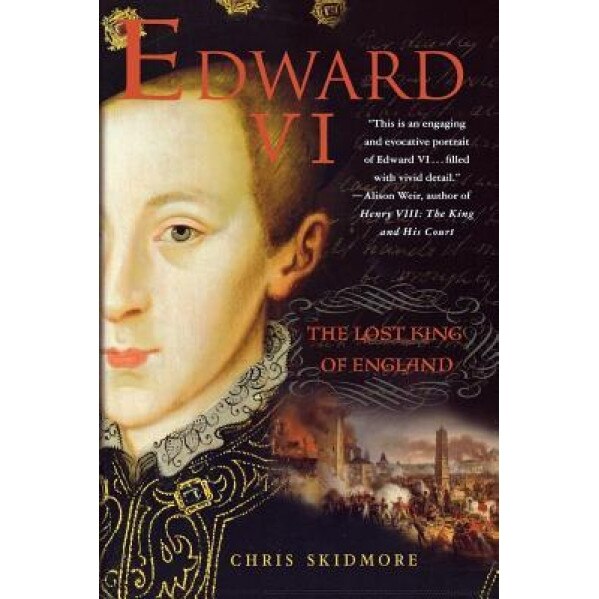 Edward VI: The Lost King of England, Chris Skidmore (Author)