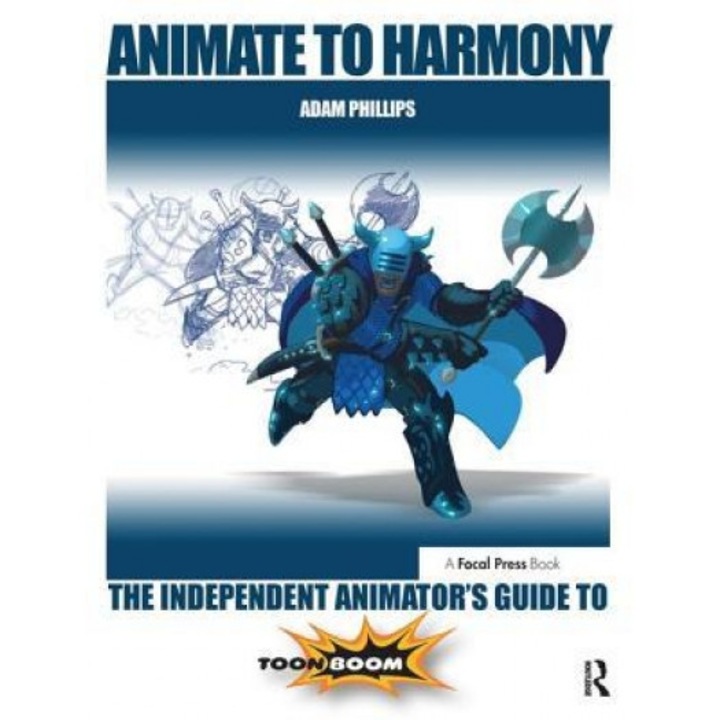 Animate to Harmony: The Independent Animator's Guide to Toon Boom, Adam Phillips (Author)