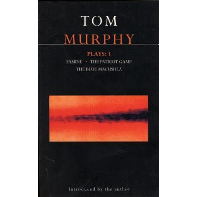 Murphy Plays: 1: Famine; The Patriot Game; The Blue Macuschla, Tom Murphy (Author)