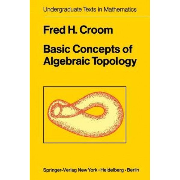 Basic Concepts of Algebraic Topology, Fred H. Croom (Author)