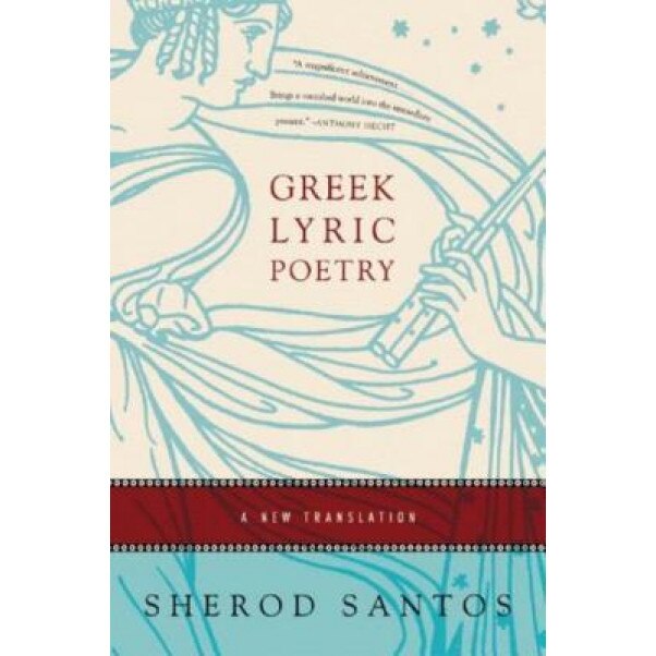 Greek Lyric Poetry: A New Translation, Sherod Santos (Translator)