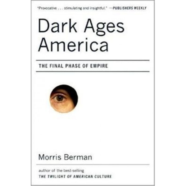 Dark Ages America: The Final Phase of Empire, Morris Berman