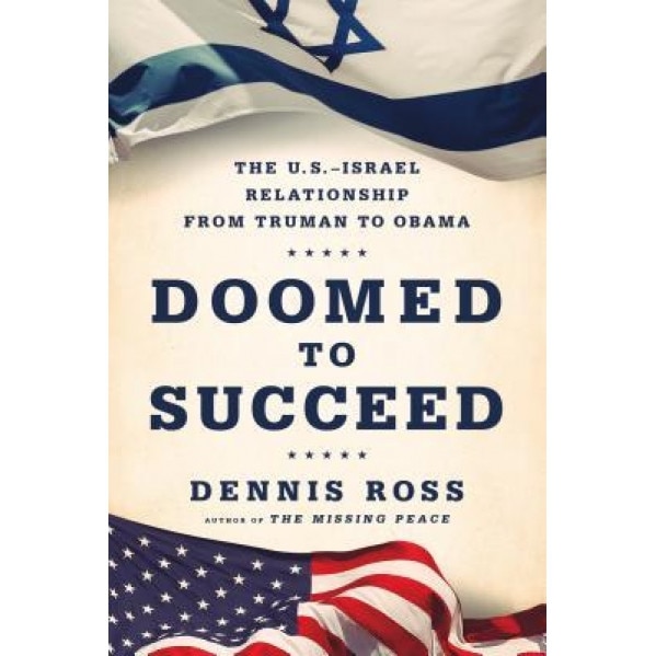 Doomed to Succeed: The U.S.-Israel Relationship from Truman to Obama, Dennis Ross (Author)