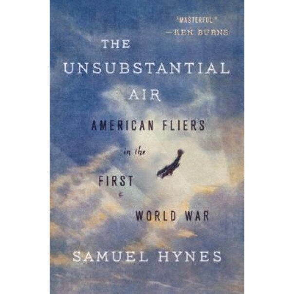 The Unsubstantial Air: American Fliers in the First World War, Samuel Hynes (Author)