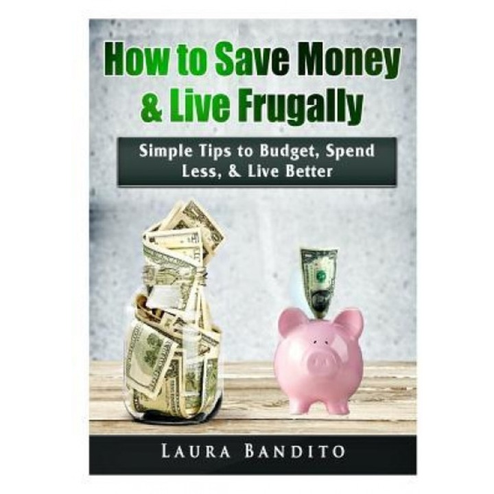 How to Save Money & Live Frugally: Simple Tips to Budget, Spend Less, & Live Better, Laura Bandito (Author)