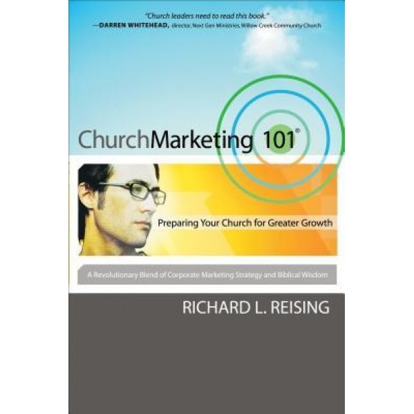 ChurchMarketing 101: Preparing Your Church for Greater Growth, Richard L. Reising