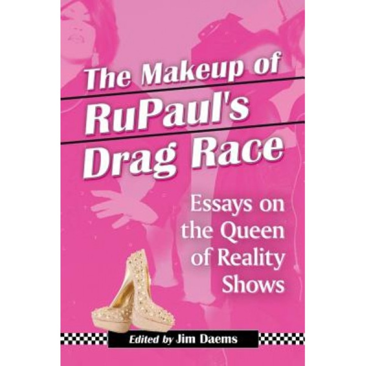 The Makeup of Rupaul's Drag Race: Essays on the Queen of Reality Shows, Jim Daems (Editor)