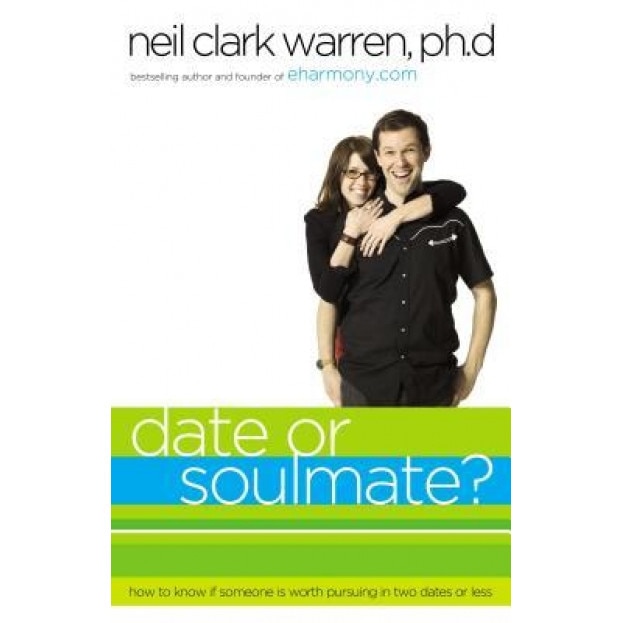 Date or Soul Mate?: How to Know If Someone Is Worth Pursuing in Two Dates or Less, Neil Clark Warren