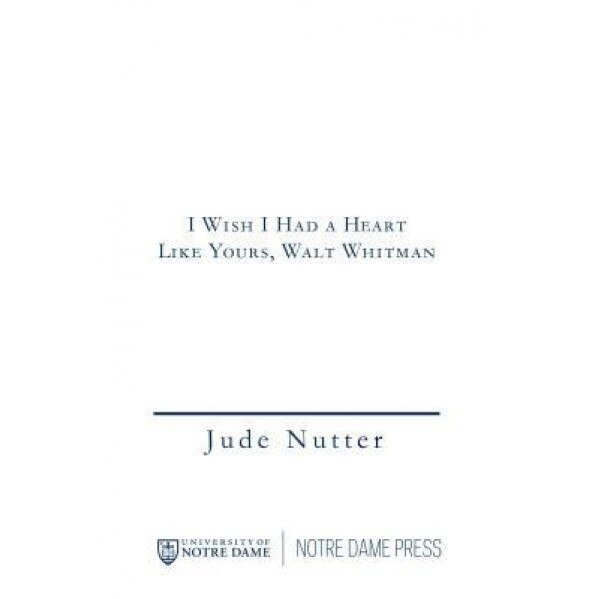 I Wish I Had a Heart Like Yours, Walt Whitman, Jude Nutter