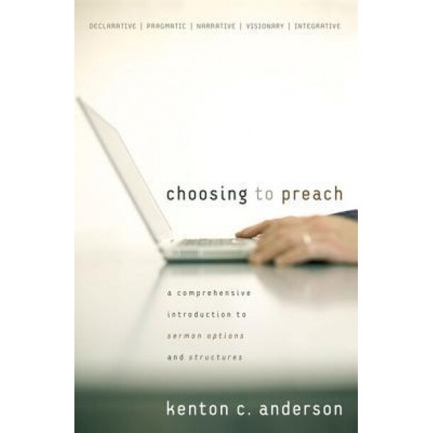Choosing to Preach: A Comprehensive Introduction to Sermon Options and Structures [With CDROM], Kenton C. Anderson