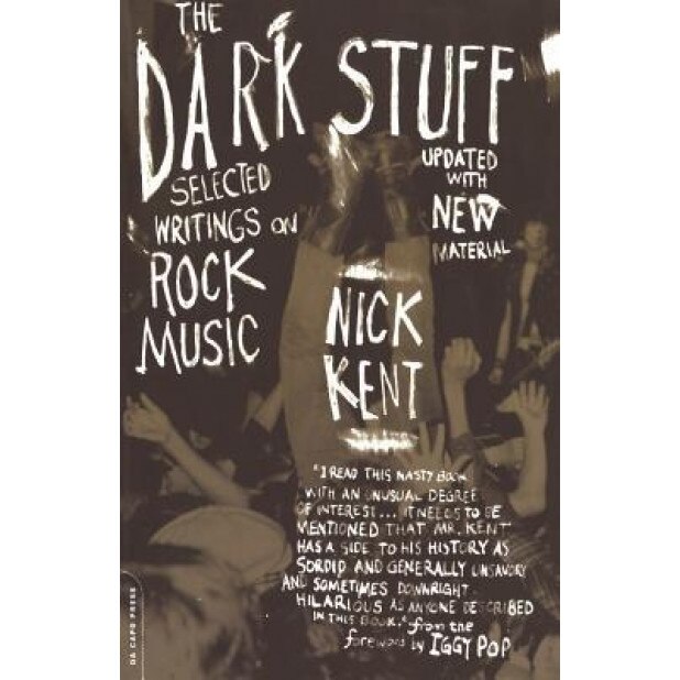 The Dark Stuff: Selected Writings on Rock Music Updated Edition, Nick Kent, Iggy Pop