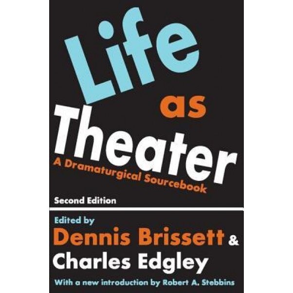 Life as Theater: A Dramaturgical Sourcebook, Dennis Brissett (Editor)