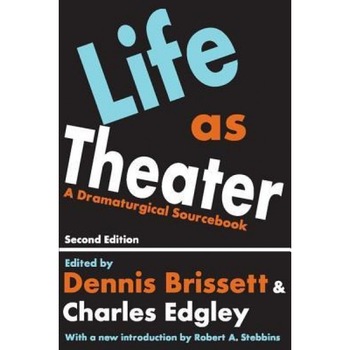 Life as Theater: A Dramaturgical Sourcebook, Dennis Brissett (Editor) Life as Theater: A Dramaturgical Sourcebook, Dennis Brissett (Editor)